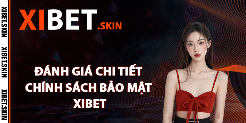 Chính Sách Bảo Mật Xibet – Bảo Vệ Dữ Liệu Độ An Toàn Cao 2 Đánh giá chi tiết chính sách bảo mật Xibet