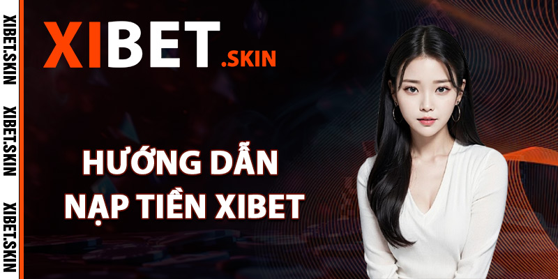 Hướng dẫn nạp tiền Xibet