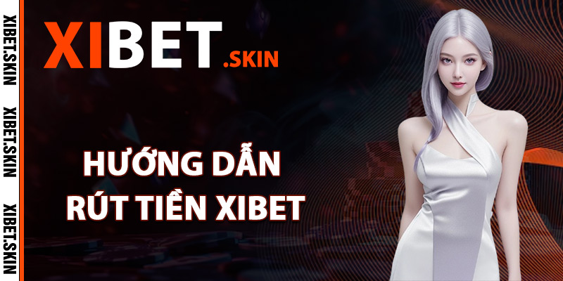Rút Tiền Xibet Thao Tác Đảm Bảo An Toàn Cho Thành Viên 1 Hướng dẫn rút tiền Xibet