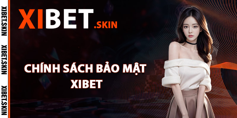 Chính Sách Bảo Mật Xibet – Bảo Vệ Dữ Liệu Độ An Toàn Cao 1 Tổng quan chính sách bảo mật Xibet